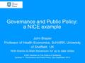 Governance and Public Policy: a NICE example John Brazier Professor of Health Economics, ScHARR, University of Sheffield, UK With thanks to Matt Stevenson.