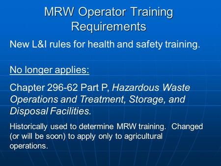 MRW Operator Training Requirements New L&I rules for health and safety training. No longer applies: Chapter 296-62 Part P, Hazardous Waste Operations and.