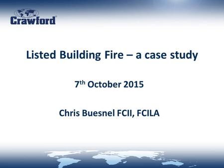 Listed Building Fire – a case study 7 th October 2015 Chris Buesnel FCII, FCILA.