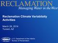 Reclamation Climate Variabilaity Activities March 28, 2014 Tucson, AZ.