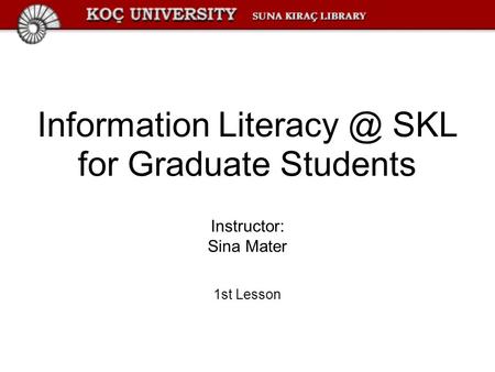 Information SKL for Graduate Students Instructor: Sina Mater 1st Lesson.