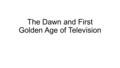 The Dawn and First Golden Age of Television. Pre-History and Technology of Television.