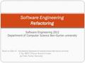 Refactoring Software Engineering Refactoring Software Engineering 2012 Department of Computer Science Ben-Gurion university Based on slides of: Mira Balaban.