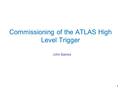 1 John Baines Commissioning of the ATLAS High Level Trigger.