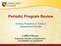 Periodic Program Review Guiding Programs in Today’s Assessment Climate LaMont Rouse Executive Director of Assessment, Accreditation & Compliance.