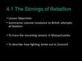 4.1 The Stirrings of Rebellion Lesson Objectives: Summarize colonial resistance to British attempts at taxation To trace the mounting tension in Massachusetts.