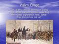 Valley Forge Look at this famous painting of Valley Forge. What can you surmise regarding the troop’s experience here? What does this picture tell us?