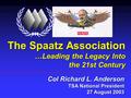 The Spaatz Association …Leading the Legacy Into the 21st Century Col Richard L. Anderson TSA National President 27 August 2003.