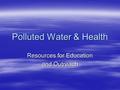 Polluted Water & Health Resources for Education and Outreach.