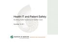 Health IT and Patient Safety: Building Safer Systems for Better Care November 10, 2011.