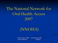 The National Network for Oral Health Access 2007 (NNOHA) Colleen Lampron, MPH John McFarland DDS Executive Director President.