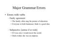 Major Grammar Errors Errors with verbs –Faulty agreement The family often sing the praises of education. Everyone in both businesses think it a good idea.