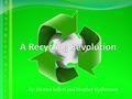 By: Monica Sellers and Heather McDermott ReduceReduce ReduceReduce ReuseReuse ReuseReuse RecycleRecycleRecycleRecycle.