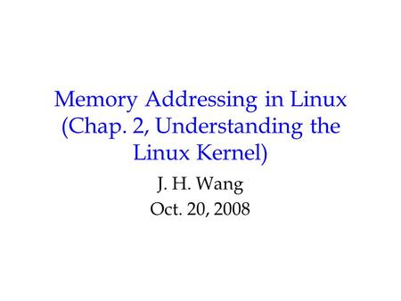 Memory Addressing in Linux (Chap. 2, Understanding the Linux Kernel) J. H. Wang Oct. 20, 2008.