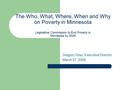 Legislative Commission to End Poverty in Minnesota by 2020 The Who, What, Where, When and Why on Poverty in Minnesota Legislative Commission to End Poverty.