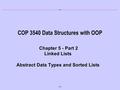 1/26 COP 3540 Data Structures with OOP Chapter 5 - Part 2 Linked Lists Abstract Data Types and Sorted Lists.