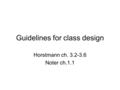 Guidelines for class design Horstmann ch. 3.2-3.6 Noter ch.1.1.