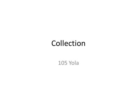 Collection 105 Yola. To store data in RAM Variables (name all the types with their length) Arrays (one, two or more) Collections and Maps.