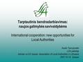 Tarptautinis bendradarbiavimas: naujos galimybės savivaldybėms International cooperation: new opportunities for Local Authorities Austė Tamulynaitė LSA.