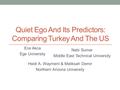 Quiet Ego And Its Predictors: Comparing Turkey And The US Ece Akca Ege University Heidi A. Wayment & Meliksah Demir Northern Arizona University Nebi Sumer.