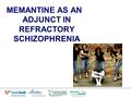 MEMANTINE AS AN ADJUNCT IN REFRACTORY SCHIZOPHRENIA.