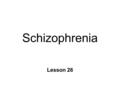 Schizophrenia Lesson 26. n Disordered thoughts & bizarre behavior l 1 percent of population l equal among sexes n Progressive? l can only manage symptoms.