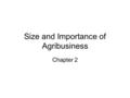 Size and Importance of Agribusiness Chapter 2. Land US has 2.3 billion acres –21% crops –25% livestock –30% forest –24% non ag use.