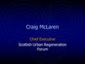 Craig McLaren Chief Executive Scottish Urban Regeneration Forum.