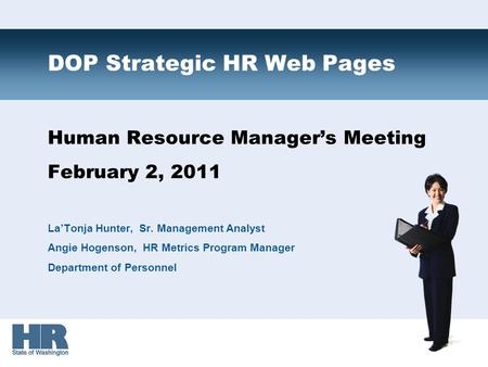 Human Resource Manager’s Meeting February 2, 2011 La’Tonja Hunter, Sr. Management Analyst Angie Hogenson, HR Metrics Program Manager Department of Personnel.