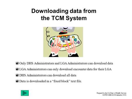 Downloading data from the TCM System  Only DHS Administrators and LGA Administrators can download data  LGA Administrators can only download encounter.