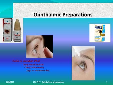 Nahla S. Barakat, Ph.D King Saud University College of Pharmacy Dept. of Pharmaceut ics 5/30/20161434 PHT Ophthalmic preparations.