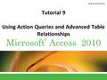 ® Microsoft Access 2010 Tutorial 9 Using Action Queries and Advanced Table Relationships.