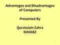 1 Advantages and Disadvantages of Computers Presented By Quratulain Zahra DASKBZ.