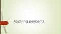 Applying percents. Understanding Cross multiplying  Proportions are equal, what do we notice about the cross products.