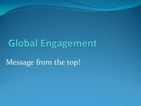 Message from the top!. From the top! 1. President O’Bama Call for “Global Engagement” 2. U.S. Department of State New Community College initiative/grants.