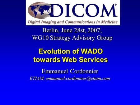 Evolution of WADO towards Web Services Emmanuel Cordonnier ETIAM, Emmanuel Cordonnier ETIAM,