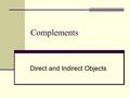 Complements Direct and Indirect Objects A. A complement is a word or a group of words that completes the meaning of the verb All arrived. Listen! Matt.