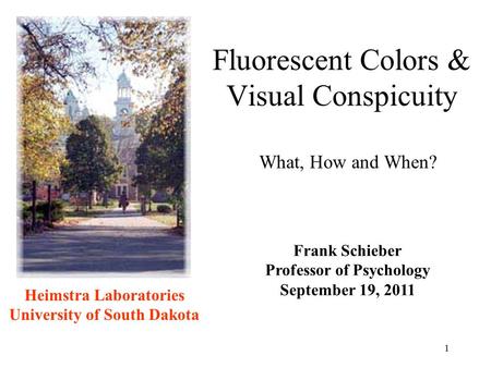 1 Fluorescent Colors & Visual Conspicuity Heimstra Laboratories University of South Dakota Frank Schieber Professor of Psychology September 19, 2011 What,