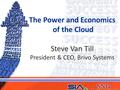 The Power and Economics of the Cloud Steve Van Till President & CEO, Brivo Systems.