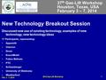 Feb. 3 - 7, 2014 2014 Gas-Lift Workshop1 New Technology Breakout Session Discussed new use of existing technology, examples of new technology, new technology.