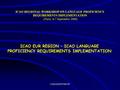 COG/ATM/TNG/TF ICAO REGIONAL WORKSHOP ON LANGUAGE PROFICIENCY REQUIREMENTS IMPLEMENTATION (Paris, 6-7 September 2006) ICAO EUR REGION – ICAO LANGUAGE.