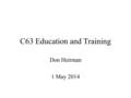 C63 Education and Training Don Heirman 1 May 2014.