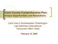 Clark County Comprehensive Plan: Unique Opportunities and Resolutions. Land Use in Southwestern Washington Law Seminars International Vancouver Hilton.