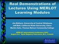 Real Demonstrations of Lectures Using MERLOT Learning Modules Jim Bidlack, University of Central Oklahoma Jeff Bell, California State University, Chico.