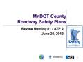 1 MnDOT County Roadway Safety Plans Review Meeting #1 - ATP 2 June 25, 2012.