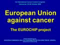 European Union against cancer The EUROCHIP project 1st International Cancer Control Congress Vancouver, 23-26 October 2005 Public Health Program EUROPEAN.