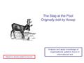 Analyze and apply knowledge of organizational patterns found in informational text The Stag at the Pool Originally told by Aesop Based on Jacobs Ladder.