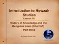 Introduction to Howzah Studies Lesson 10: History of Knowledge and the Religious Laws (Shari’ah) - Part three By Sheikh Safdar Razi.