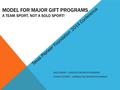 MODEL FOR MAJOR GIFT PROGRAMS A TEAM SPORT, NOT A SOLO SPORT! WALLY MOORE – EANES ISD EDUCATION FOUNDATION CONNIE PELPHREY – LEWISVILLE ISD EDUCATION FOUNDATION.