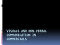 Visuals imply…  As we have been talking about earlier in this unit, commercials are trying to persuade you to buy their product.  Every piece of information,